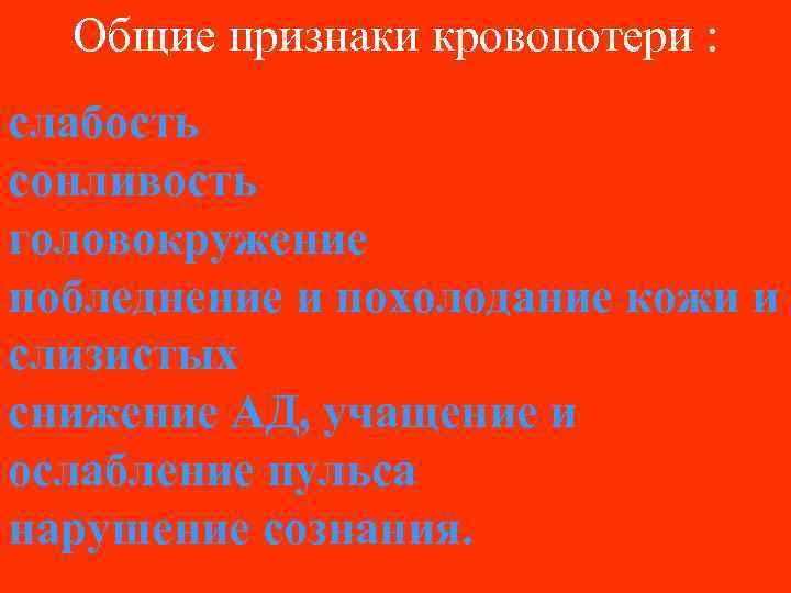 Общие признаки кровопотери : слабость сонливость головокружение побледнение и похолодание кожи и слизистых снижение