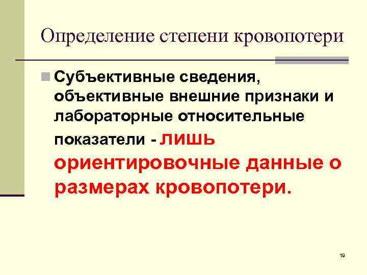 Определение степени кровопотери n Субъективные сведения, объективные внешние признаки и лабораторные относительные показатели -