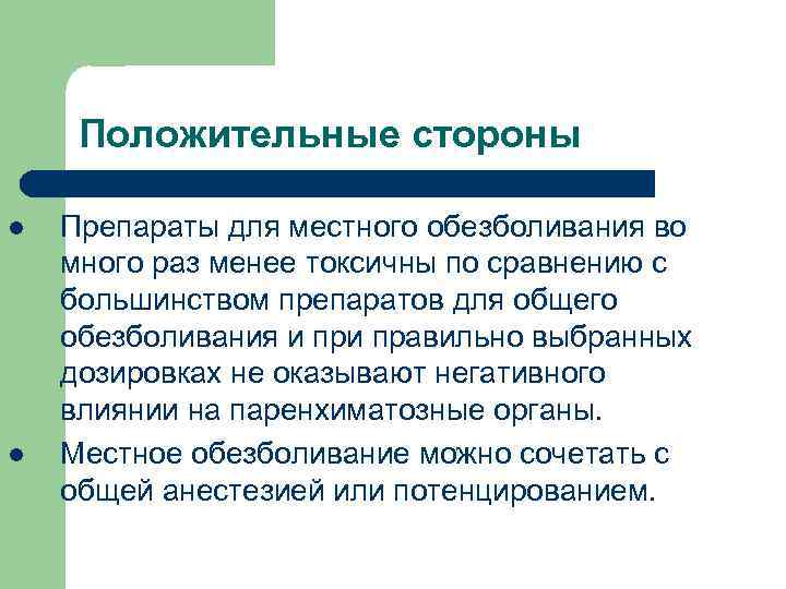 Положительные стороны l l Препараты для местного обезболивания во много раз менее токсичны по