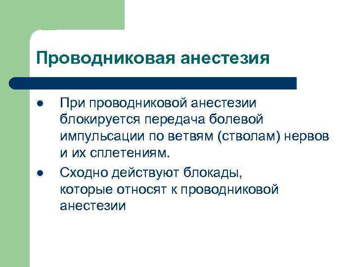 Проводниковая анестезия l l При проводниковой анестезии блокируется передача болевой импульсации по ветвям (стволам)