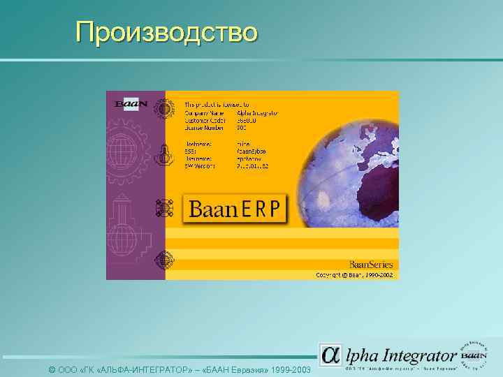 Производство © ООО «ГК «АЛЬФА-ИНТЕГРАТОР» – «БААН Евразия» 1999 -2003 
