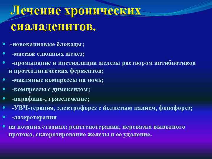 Лечение хронических сиаладенитов. -новокаиновые блокады; -массаж слюнных желез; -промывание и инстилляция железы раствором антибиотиков