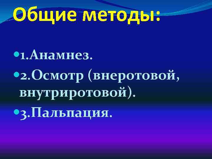 Общие методы: 1. Анамнез. 2. Осмотр (внеротовой, внутриротовой). 3. Пальпация. 
