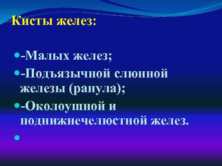 Кисты желез: -Малых желез; -Подъязычной слюнной железы (ранула); -Околоушной и поднижнечелюстной желез. 