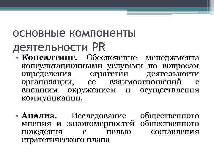 основные компоненты деятельности PR • Консалтинг. Обеспечение менеджмента консультационными услугами по вопросам определения стратегии