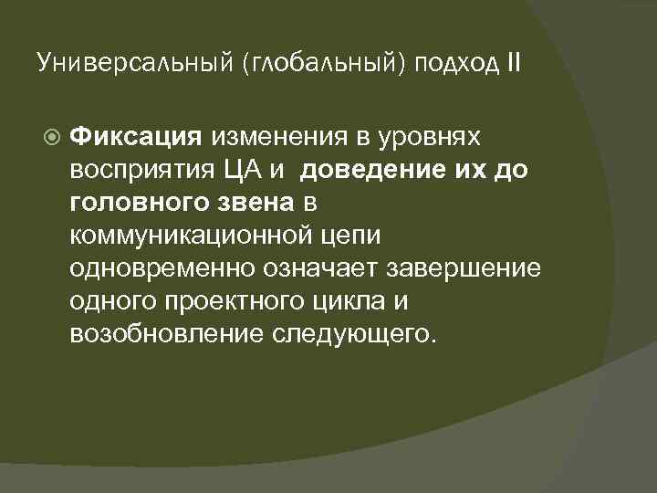 Универсальный (глобальный) подход II Фиксация изменения в уровнях восприятия ЦА и доведение их до