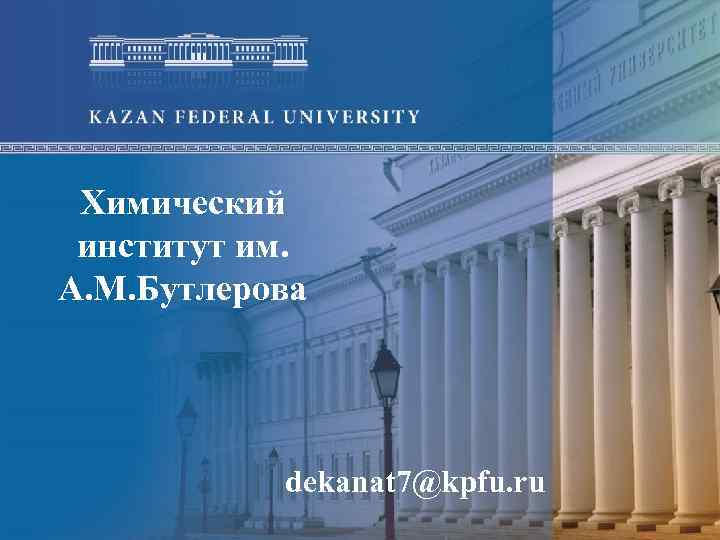Химический институт им. А. М. Бутлерова dekanat 7@kpfu. ru 