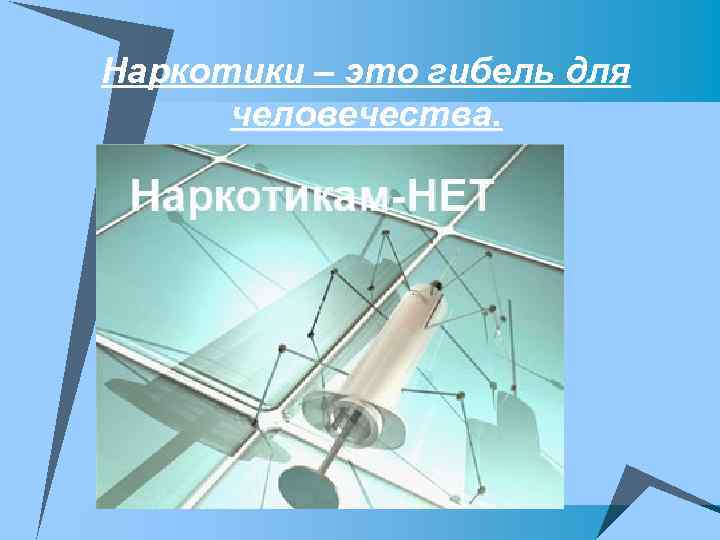 Наркотики – это гибель для человечества. 