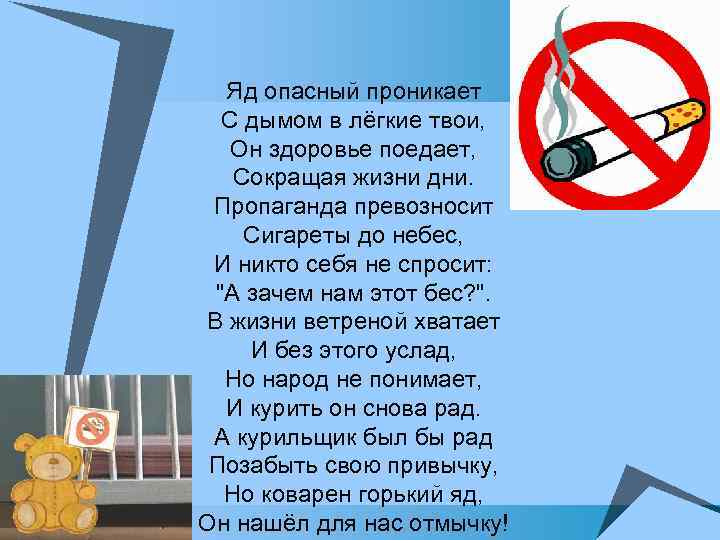 Яд опасный проникает С дымом в лёгкие твои, Он здоровье поедает, Сокращая жизни дни.