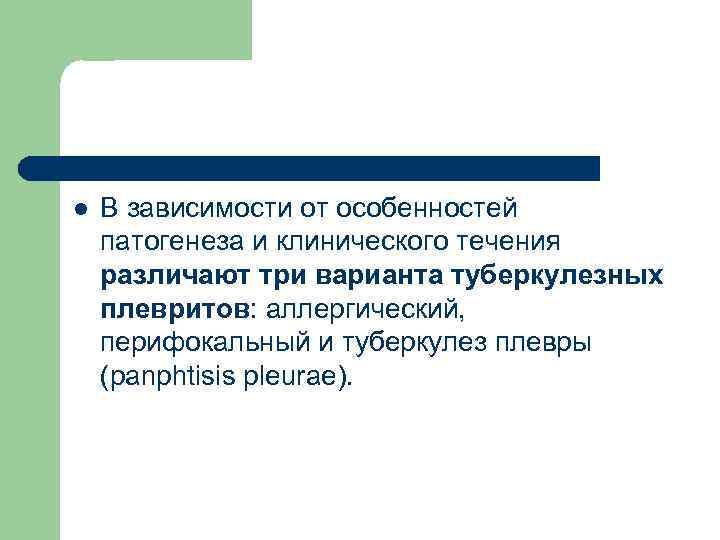 l В зависимости от особенностей патогенеза и клинического течения различают три варианта туберкулезных плевритов: