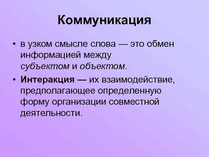Коммуникация • в узком смысле слова — это обмен информацией между субъектом и объектом.