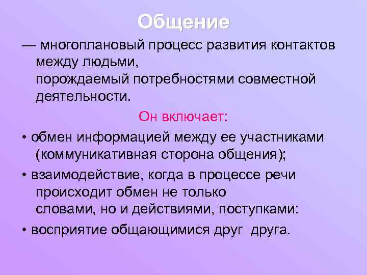 Общение — многоплановый процесс развития контактов между людьми, порождаемый потребностями совместной деятельности. Он включает: