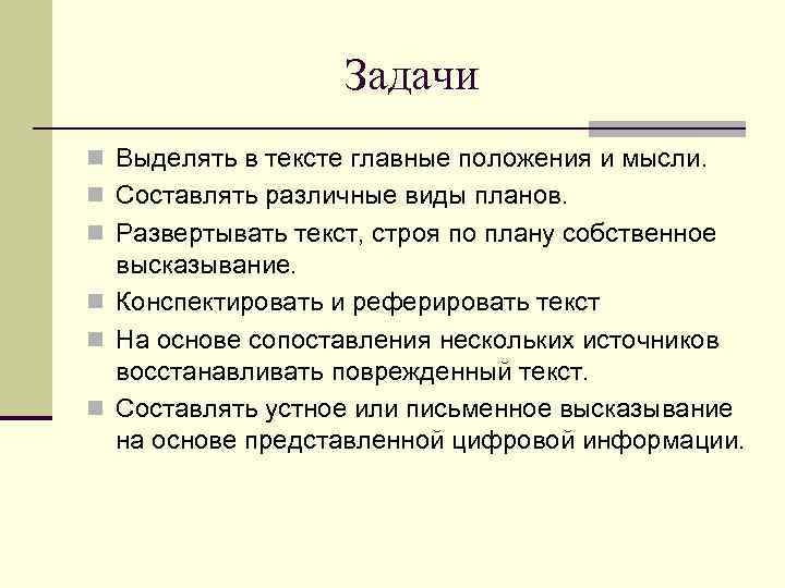Задачи n Выделять в тексте главные положения и мысли. n Составлять различные виды планов.