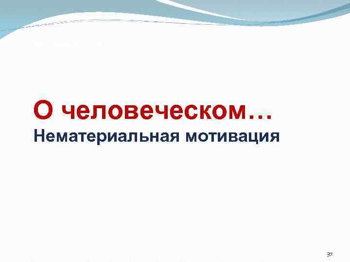 О человеческом… Нематериальная мотивация 37 