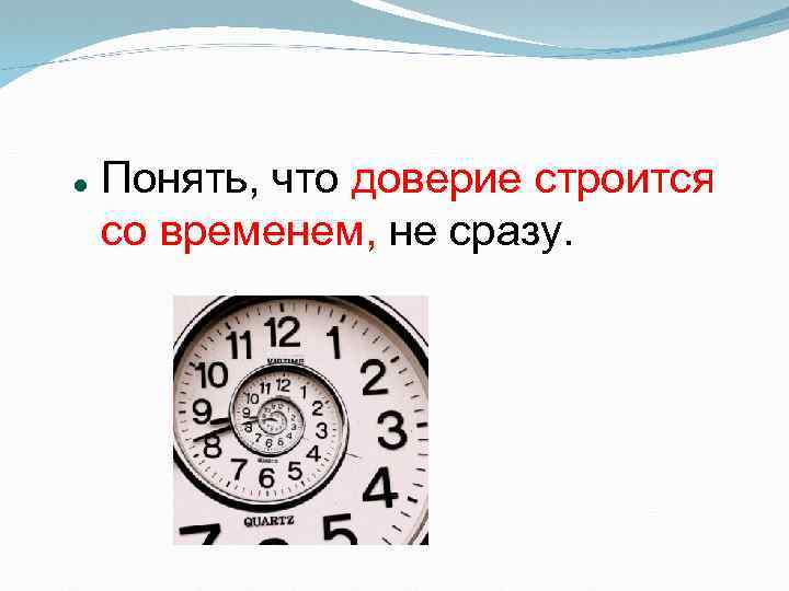  Понять, что доверие строится со временем, не сразу. 