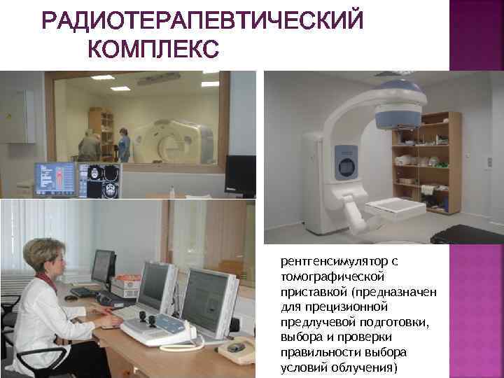 РАДИОТЕРАПЕВТИЧЕСКИЙ КОМПЛЕКС рентгенсимулятор с томографической приставкой (предназначен для прецизионной предлучевой подготовки, выбора и проверки