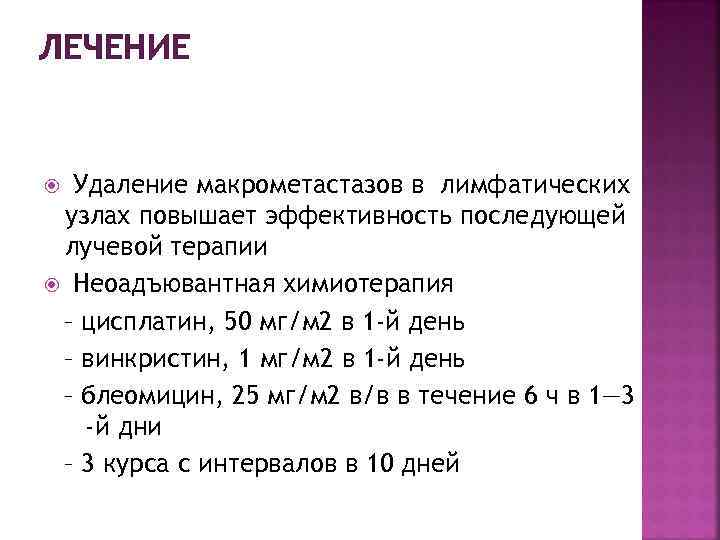 ЛЕЧЕНИЕ Удаление макрометастазов в лимфатических узлах повышает эффективность последующей лучевой терапии Неоадъювантная химиотерапия –