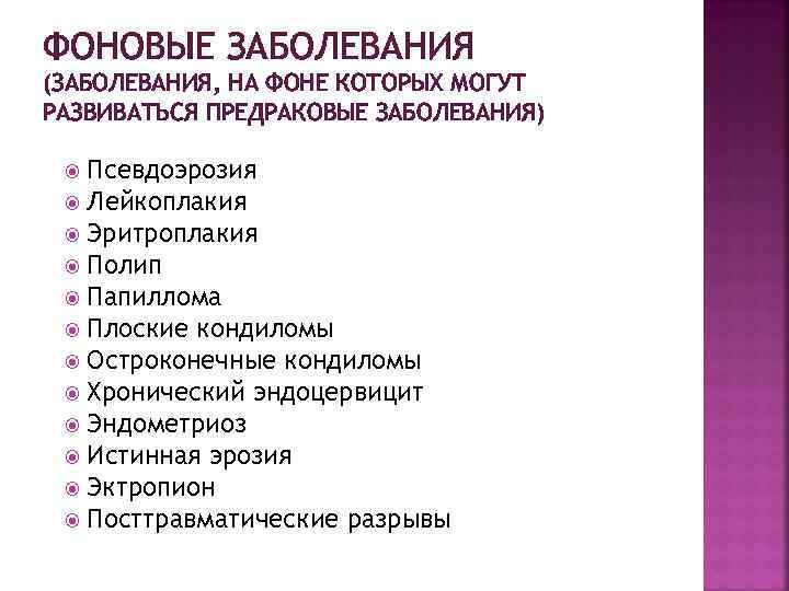 ФОНОВЫЕ ЗАБОЛЕВАНИЯ (ЗАБОЛЕВАНИЯ, НА ФОНЕ КОТОРЫХ МОГУТ РАЗВИВАТЬСЯ ПРЕДРАКОВЫЕ ЗАБОЛЕВАНИЯ) Псевдоэрозия Лейкоплакия Эритроплакия Полип