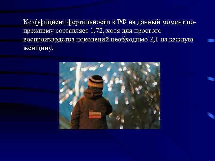 Коэффициент фертильности в РФ на данный момент по прежнему составляет 1, 72, хотя для