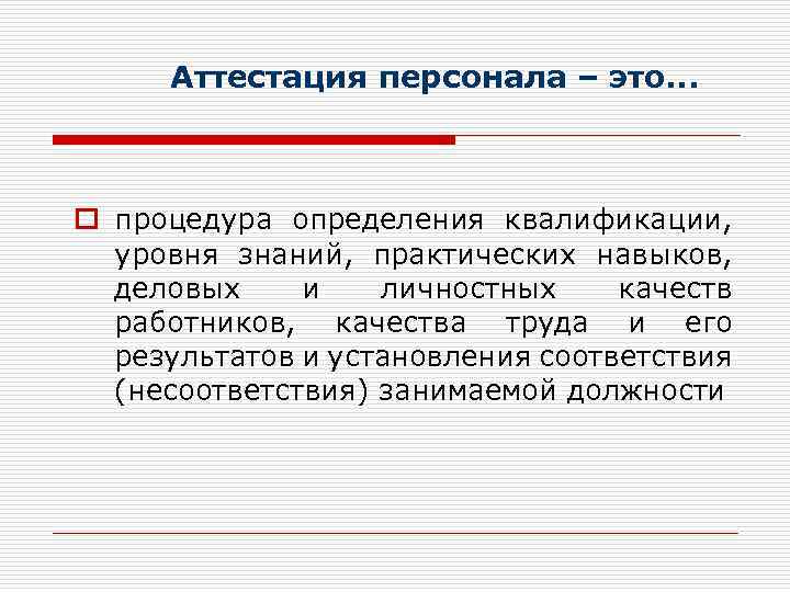 Аттестация персонала – это. . . o процедура определения квалификации, уровня знаний, практических навыков,