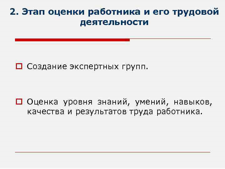 2. Этап оценки работника и его трудовой деятельности o Создание экспертных групп. o Оценка