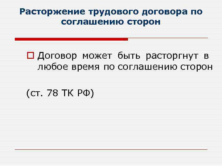Расторжение трудового договора по соглашению сторон o Договор может быть расторгнут в любое время