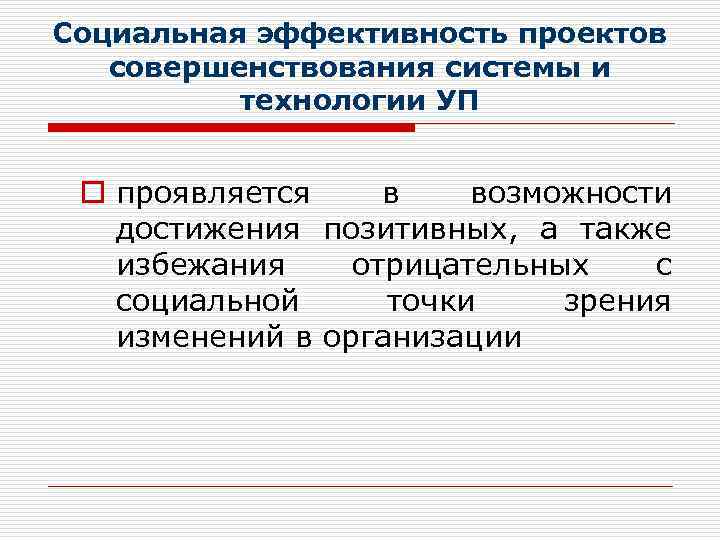Социальная эффективность проектов совершенствования системы и технологии УП o проявляется в возможности достижения позитивных,