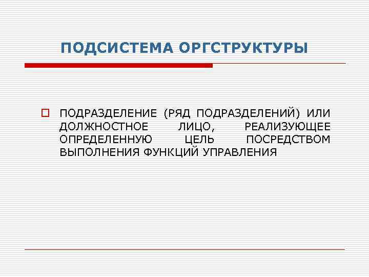 ПОДСИСТЕМА ОРГСТРУКТУРЫ o ПОДРАЗДЕЛЕНИЕ (РЯД ПОДРАЗДЕЛЕНИЙ) ИЛИ ДОЛЖНОСТНОЕ ЛИЦО, РЕАЛИЗУЮЩЕЕ ОПРЕДЕЛЕННУЮ ЦЕЛЬ ПОСРЕДСТВОМ ВЫПОЛНЕНИЯ