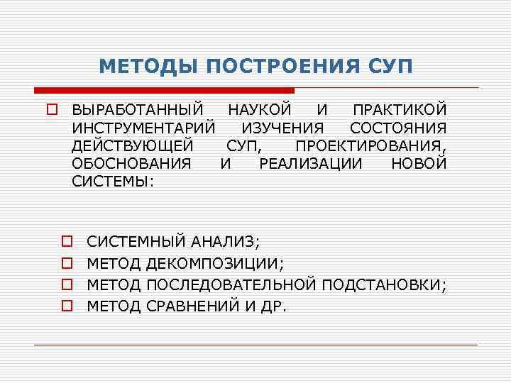 МЕТОДЫ ПОСТРОЕНИЯ СУП o ВЫРАБОТАННЫЙ НАУКОЙ И ПРАКТИКОЙ ИНСТРУМЕНТАРИЙ ИЗУЧЕНИЯ СОСТОЯНИЯ ДЕЙСТВУЮЩЕЙ СУП, ПРОЕКТИРОВАНИЯ,