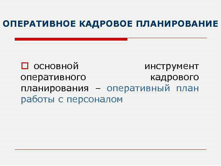 ОПЕРАТИВНОЕ КАДРОВОЕ ПЛАНИРОВАНИЕ o основной инструмент оперативного кадрового планирования – оперативный план работы с