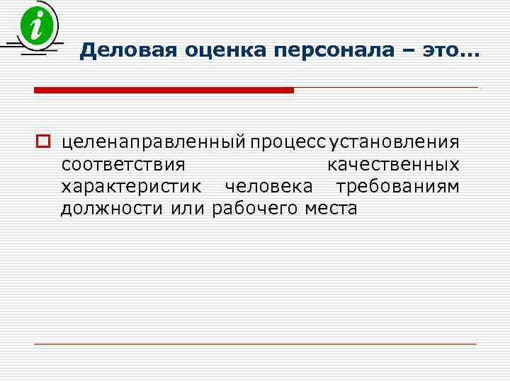 Деловая оценка персонала – это. . . o целенаправленный процесс установления соответствия качественных характеристик
