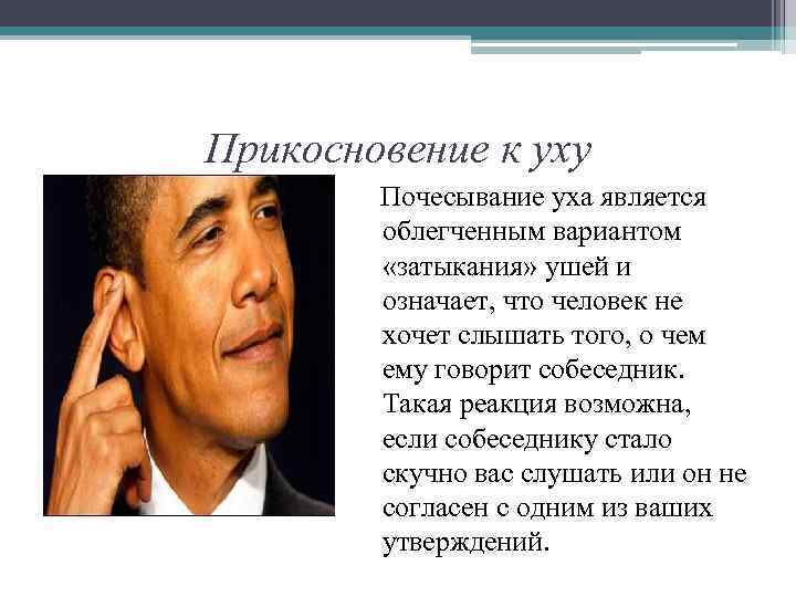 Прикосновение к уху Почесывание уха является облегченным вариантом «затыкания» ушей и означает, что человек