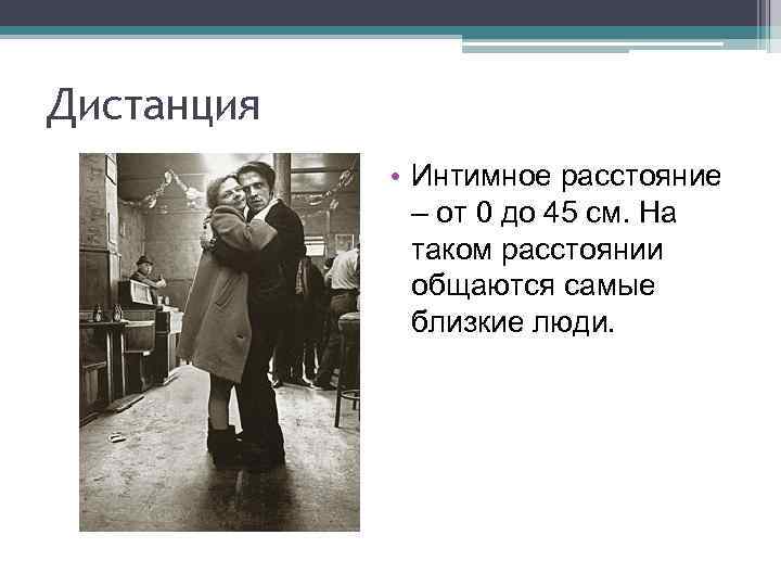 Дистанция • Интимное расстояние – от 0 до 45 см. На таком расстоянии общаются