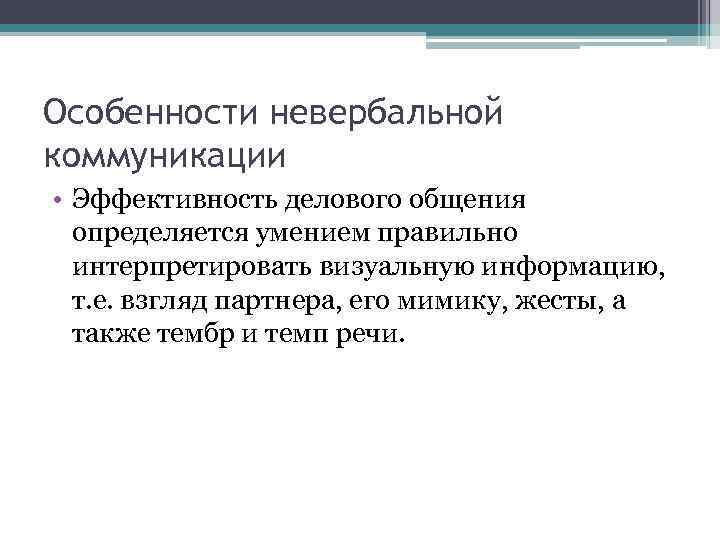 Особенности невербальной коммуникации • Эффективность делового общения определяется умением правильно интерпретировать визуальную информацию, т.
