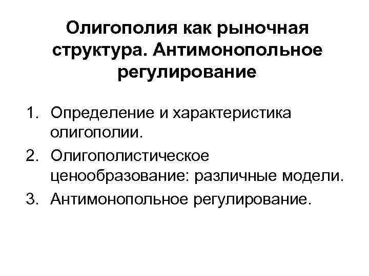 Олигополия как рыночная структура. Антимонопольное регулирование 1. Определение и характеристика олигополии. 2. Олигополистическое ценообразование: