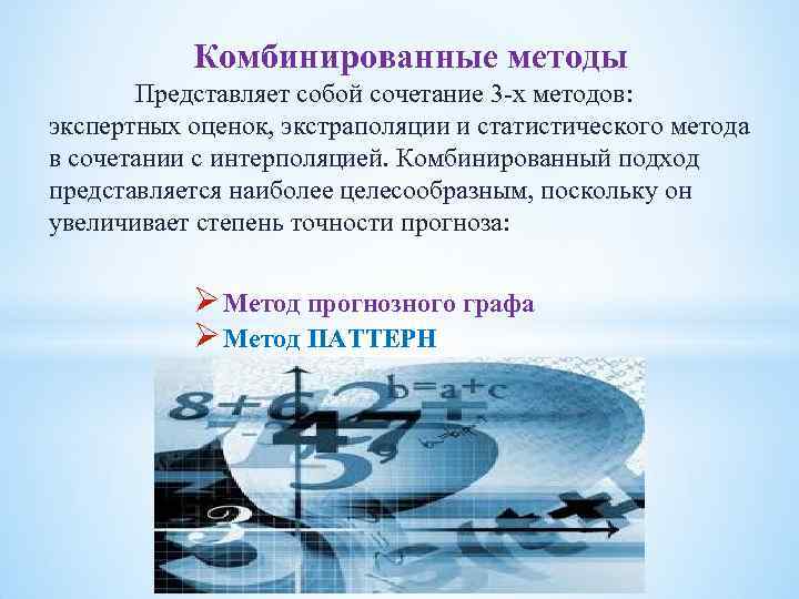Комбинированные методы Представляет собой сочетание 3 х методов: экспертных оценок, экстраполяции и статистического метода
