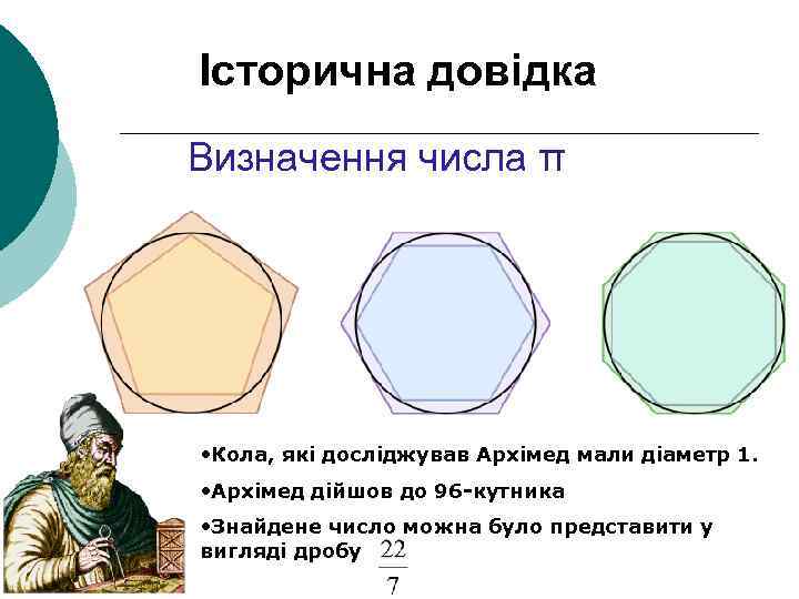 Історична довідка Визначення числа π • Кола, які досліджував Архімед мали діаметр 1. •