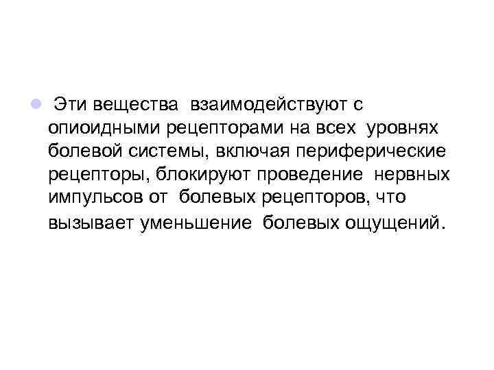  Эти вещества взаимодействуют с опиоидными рецепторами на всех уровнях болевой системы, включая периферические