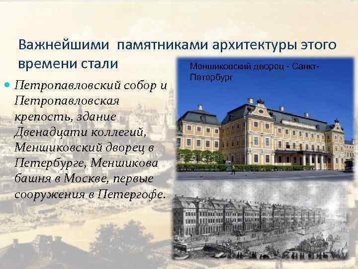 Важнейшими памятниками архитектуры этого времени стали Меншиковский дворец - Санкт Петропавловский собор и Петропавловская