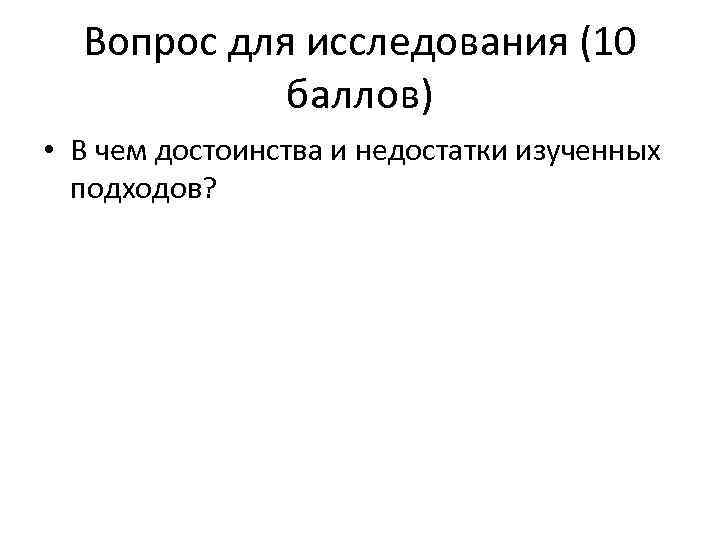 Вопрос для исследования (10 баллов) • В чем достоинства и недостатки изученных подходов? 