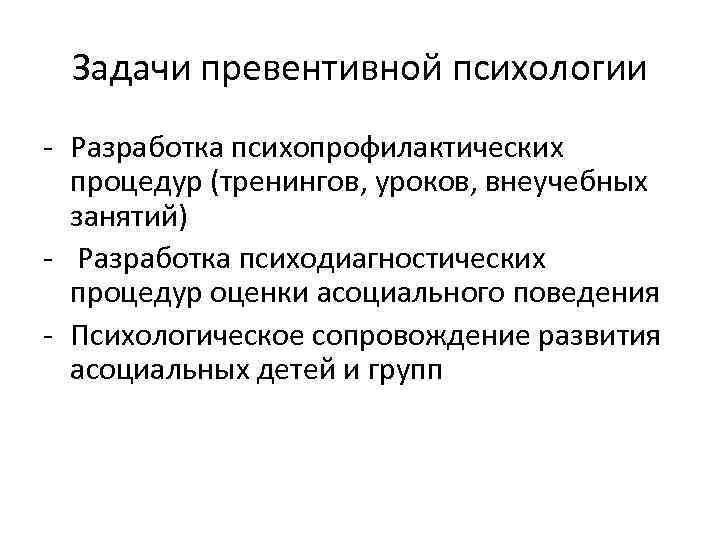 Задачи превентивной психологии - Разработка психопрофилактических процедур (тренингов, уроков, внеучебных занятий) - Разработка психодиагностических