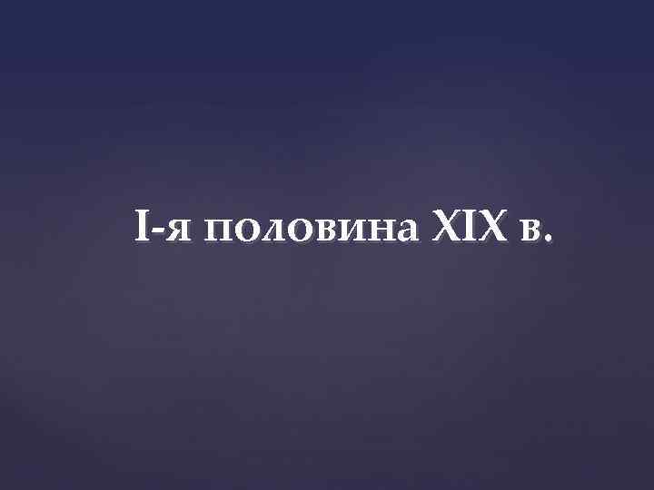 I-я половина XIX в. 