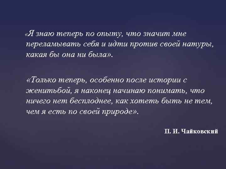  «Я знаю теперь по опыту, что значит мне переламывать себя и идти против