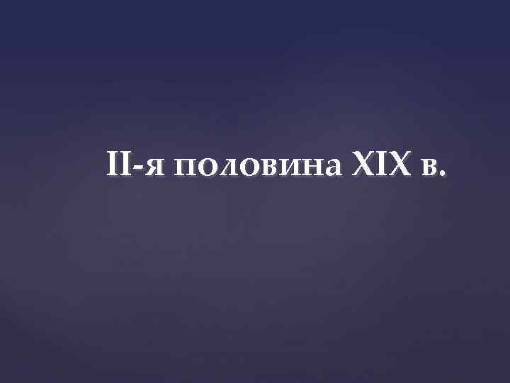 II-я половина XIX в. 