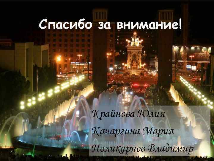 Спасибо за внимание! Крайнова Юлия Качаргина Мария Поликарпов Владимир 