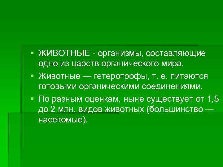 § ЖИВОТНЫЕ - организмы, составляющие одно из царств органического мира. § Животные — гетеротрофы,