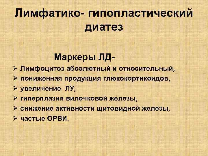Лимфатико- гипопластический диатез Маркеры ЛДØ Ø Ø Лимфоцитоз абсолютный и относительный, пониженная продукция глюкокортикоидов,
