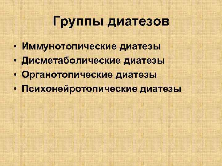 Группы диатезов • • Иммунотопические диатезы Дисметаболические диатезы Органотопические диатезы Психонейротопические диатезы 