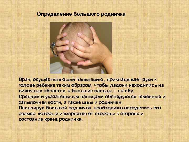 Определение большого родничка Врач, осуществляющий пальпацию , прикладывает руки к голове ребенка таким образом,