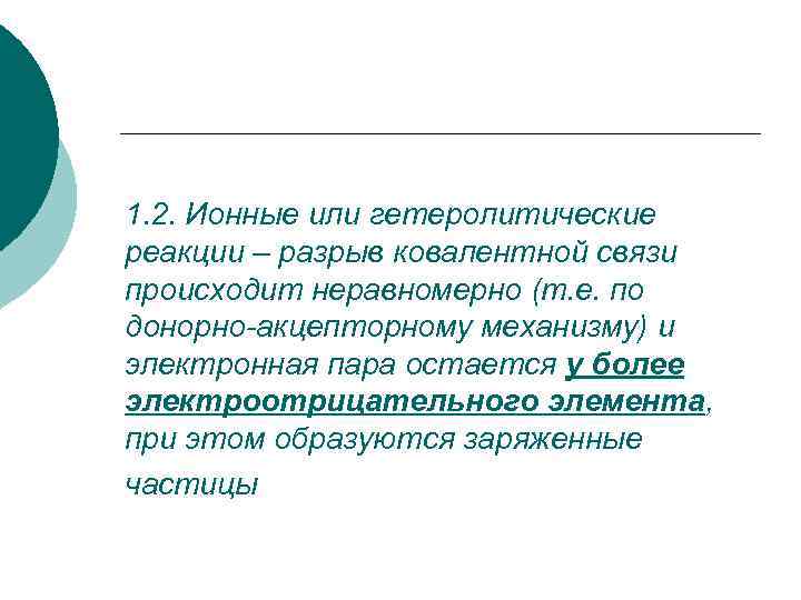 1. 2. Ионные или гетеролитические реакции – разрыв ковалентной связи происходит неравномерно (т. е.